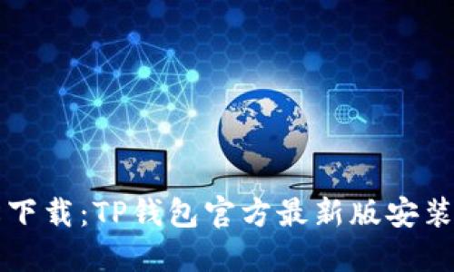 轻松下载:TP钱包官方最新版安装指南