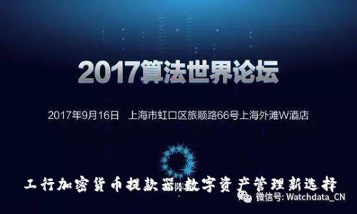 工行加密货币提款器：数字资产管理新选择