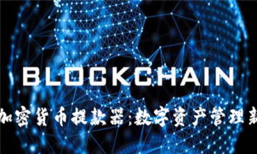 工行加密货币提款器：数字资产管理新选择