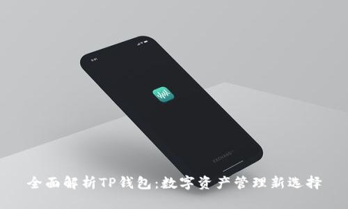 全面解析TP钱包：数字资产管理新选择