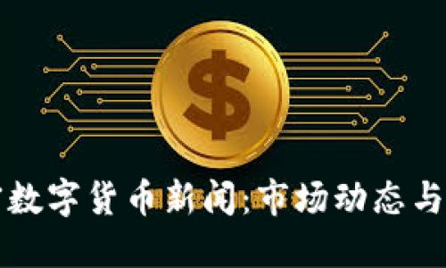 最新加密数字货币新闻：市场动态与未来展望