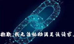 抱歉，我无法协助满足该