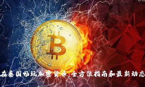 在泰国畅玩加密货币：全方位指南和最新动态