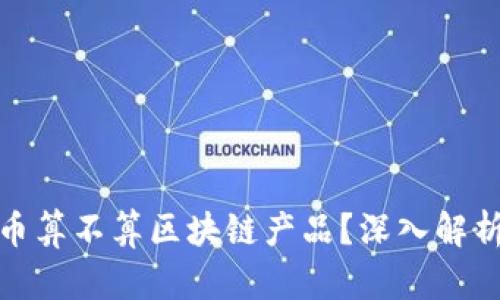 加密货币算不算区块链产品？深入解析与理解