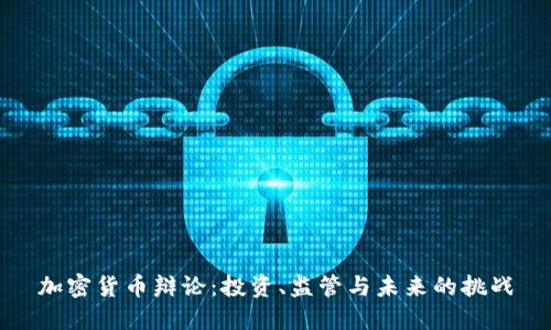 加密货币辩论：投资、监管与未来的挑战