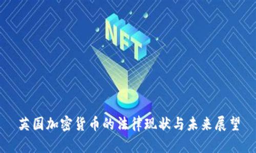 英国加密货币的法律现状与未来展望