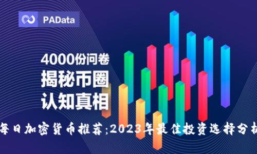 每日加密货币推荐：2023年最佳投资选择分析