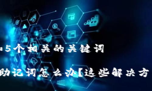 思考一个和 和5个相关的关键词

TP钱包导不出助记词怎么办？这些解决方法你值得一看！