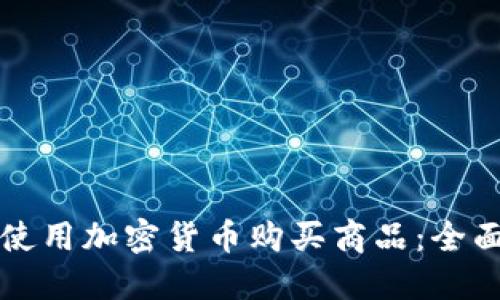 如何使用加密货币购买商品：全面指南