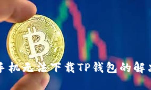 苹果手机无法下载TP钱包的解决方案