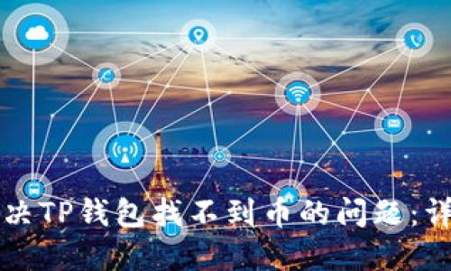 如何解决TP钱包找不到币的问题：详尽指南