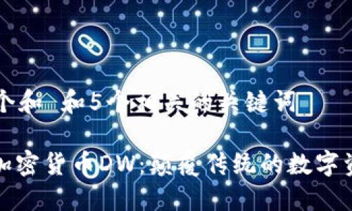 思考一个和 和5个相关的关键词

: 全新加密货币DW：颠覆传统的数字资产未来