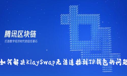 如何解决KlaySwap无法连接到TP钱包的问题