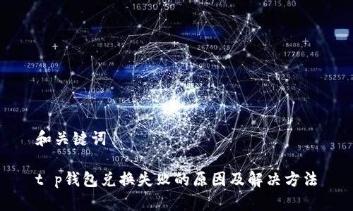 和关键词

t p钱包兑换失败的原因及解决方法