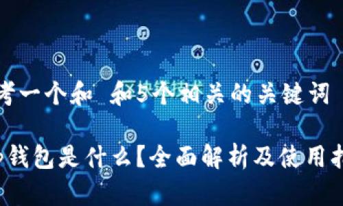 思考一个和 和5个相关的关键词

t p钱包是什么？全面解析及使用指南