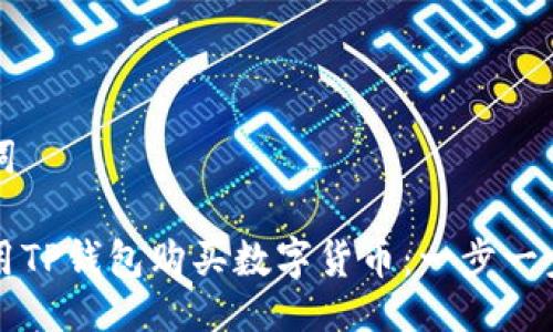 与关键词

如何使用TP钱包购买数字货币：一步一步的指南