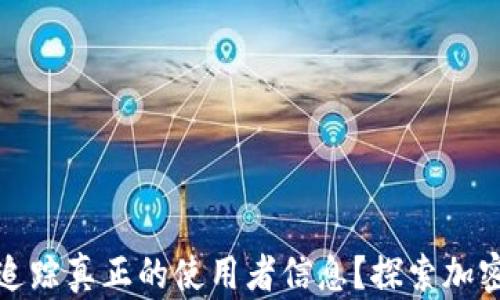 
TP钱包能否追踪真正的使用者信息？探索加密钱包匿名性