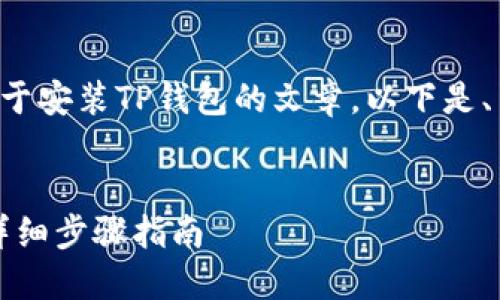 为您准备了一个关于安装TP钱包的文章。以下是、关键词和详细内容。


如何安装TP钱包：详细步骤指南