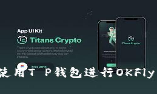 如何使用T P钱包进行OKFly交易？