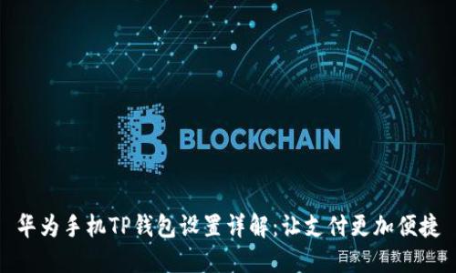 华为手机TP钱包设置详解：让支付更加便捷