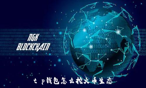   
t p钱包怎么挖火币生态