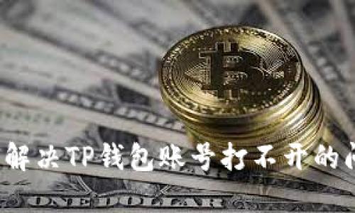 如何解决TP钱包账号打不开的问题？