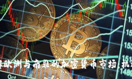 :
深入了解欧洲与南非的加密货币市场：机遇与挑战