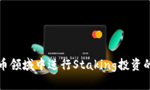 在加密货币领域中进行Staking投资的全面指南