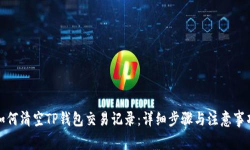 如何清空TP钱包交易记录：详细步骤与注意事项
